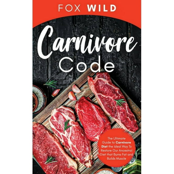 Carnivore Code: The Ultimate Guide To Carnivore Diet, The Ideal Way To Restore Our Ancestral Diet That Burns Fat And Builds Muscle (Paperback)