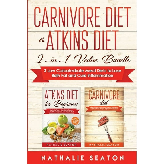 Carnivore Diet & Atkins Diet: 2-in-1 Value Bundle 2 Low Carbohydrate Meat Diets to Lose Belly Fat and Cure Inflammation (Paperback)