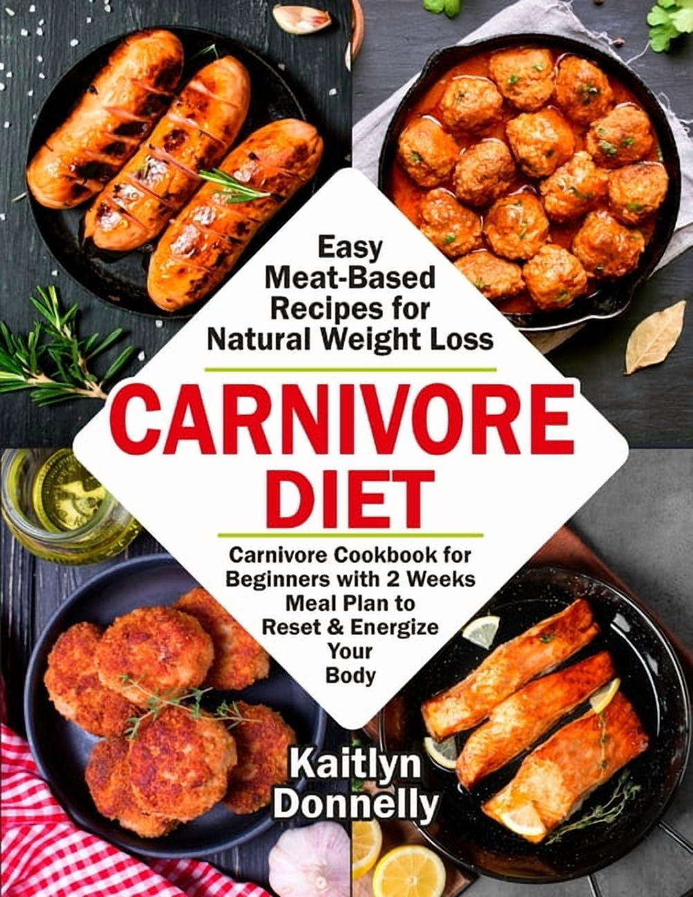 Carnivore Diet: Easy Meat Based Recipes for Natural Weight Loss. Carnivore  Cookbook for Beginners with 2 Weeks Meal Plan, (Paperback)