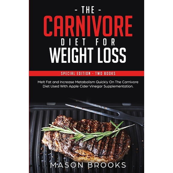 The Carnivore Diet For Weight Loss: Special Edition - Two Books - Melt Fat and Increase Metabolism Quickly On The Carniv, (Paperback)