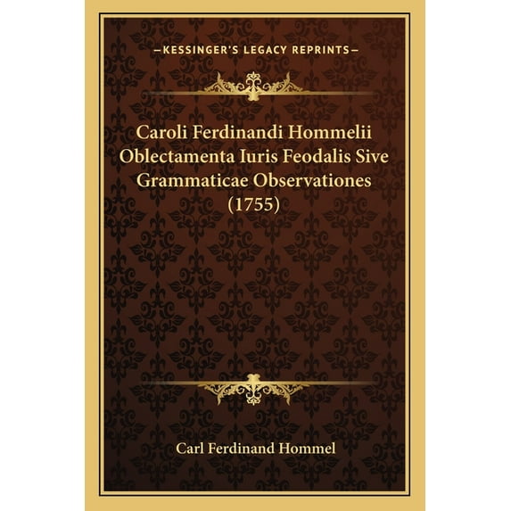 Caroli Ferdinandi Hommelii Oblectamenta Iuris Feodalis Sive Grammaticae Observationes (1755) (Paperback)