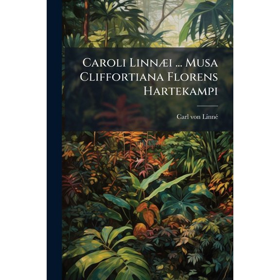 Caroli Linni ... Musa Cliffortiana Florens Hartekampi : 1736 Prope Harlemum (Paperback)