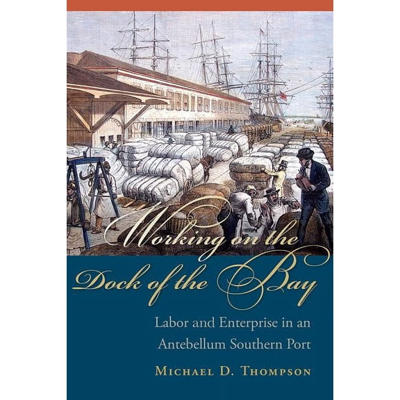 Carolina Lowcountry and the Atlantic Wor Working on the Dock of the Bay: Labor and Enterprise in an Antebellum Southern Port, (Hardcover)