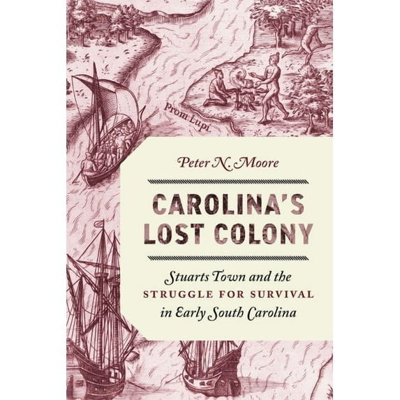 Carolina's Lost Colony: Stuarts Town and the Struggle for Survival in Early South Carolina, (Paperback)