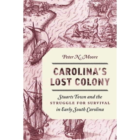 Carolina's Lost Colony: Stuarts Town and the Struggle for Survival in Early South Carolina, (Paperback)
