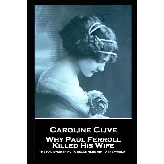 Caroline Clive - Why Paul Ferroll Killed His Wife : 'He had everything to recommend him to the world'' (Paperback)