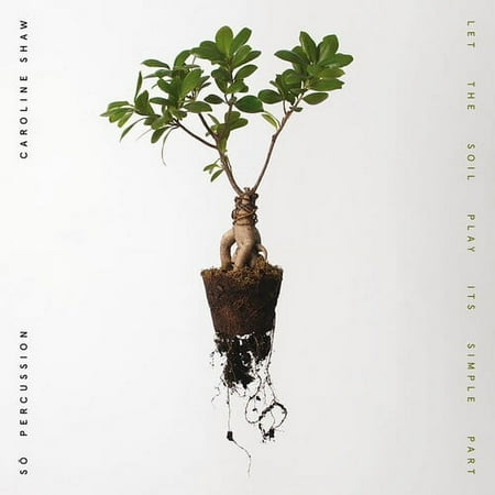 Caroline Shaw & SO Percussion - Let The Soil Play Its Simple Part - Music & Performance - CD