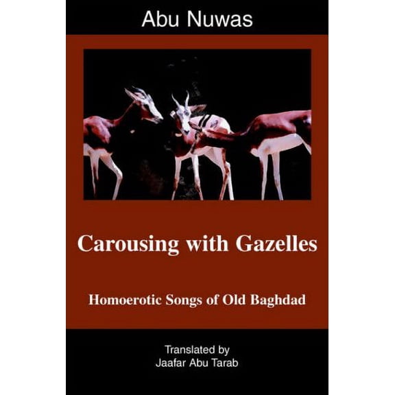 Pre-Owned Carousing with Gazelles: Homoerotic Songs of Old Baghdad (Paperback) 0595376916 9780595376919