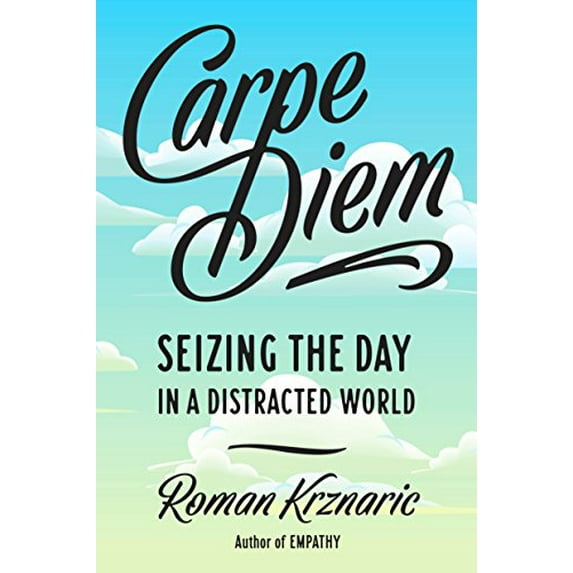 Pre-Owned Carpe Diem: Seizing the Day in a Distracted World (Paperback) 1101983124 9781101983126