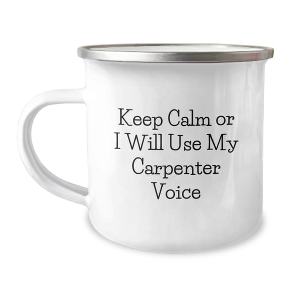 Carpenter Camping Mug Gift Keep Calm Or I Will Use My Carpenter Voice