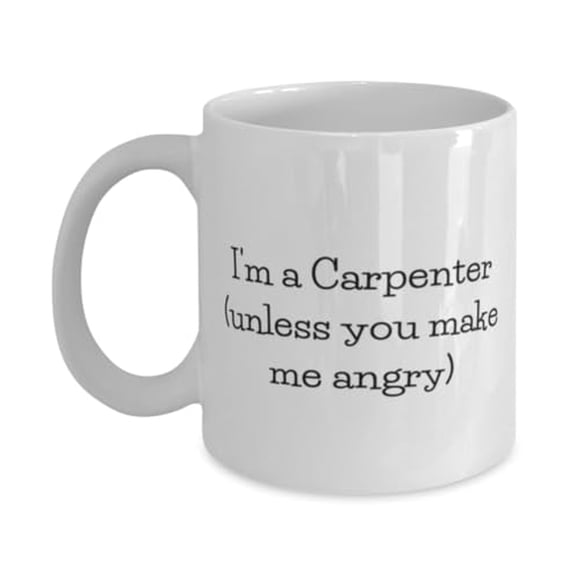 Carpenter Gifts For Coworkers, I'm a Carpenter (unless you make me angry), Epic Carpenter 11oz Mug, Cup From Boss