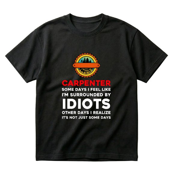 Carpenter Some Days I Feel Like I'm Surrounded By Idiots Gift Men Dad T-Shirts