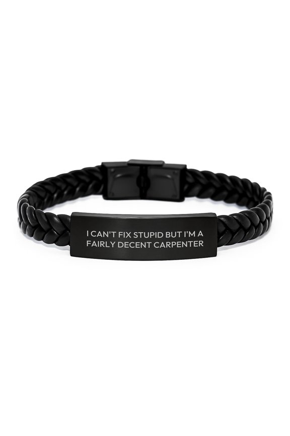Carpenter's Proud Interlaced Leather Bracelet, Funny Gift for Graduation, 'I Can't Fix Stupid But I'm A Fairly Decent Carpenter' Quote, Gifts from Family to Carpenter Friends