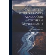 Carpenters World Travels Alaska Our Northern Wonderland Paperback