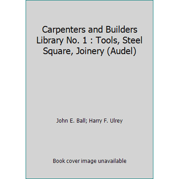 Pre-Owned Carpenters and Builders Library No. 1 : Tools, Steel Square, Joinery (Audel) (Hardcover) 0672232405 9780672232404