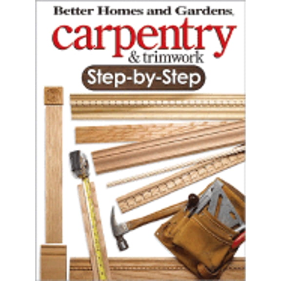 Carpentry & Trimwork Step-By-Step (Paperback) by Better Homes and Gardens