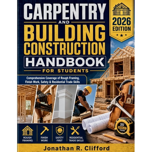 Carpentry and Building Construction Handbook for Students: Comprehensive Coverage of Rough Framing, Finish Work, Safety , (Paperback)
