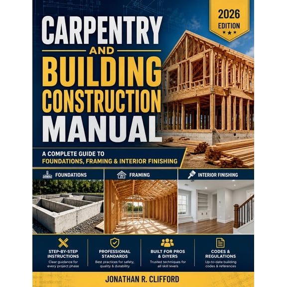 Carpentry and Building Construction Manual: A Complete Guide to Foundations, Framing & Interior Finishing, (Paperback)