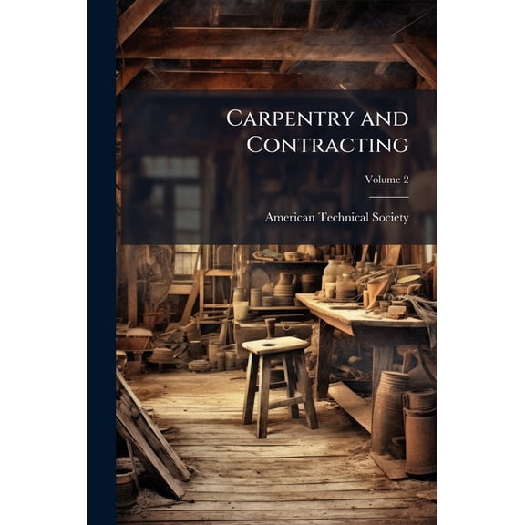 Carpentry and Contracting : A Practical Reference Work on Carpentry, Building Superintendence, Etc, Volume 2