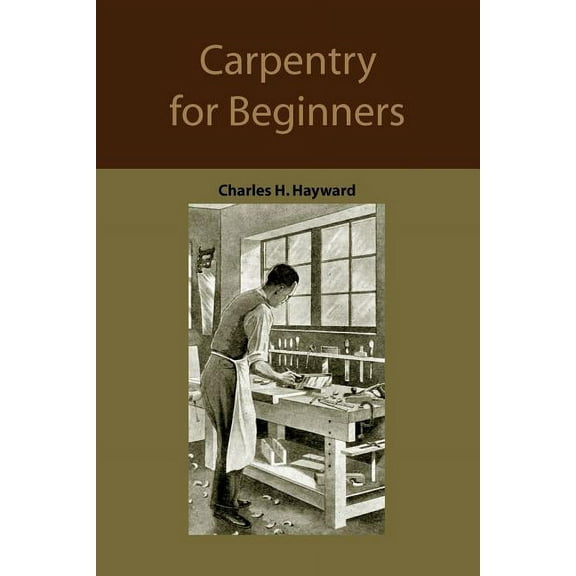 Carpentry for beginners: how to use tools, basic joints, workshop practice, designs for things to make, (Paperback)