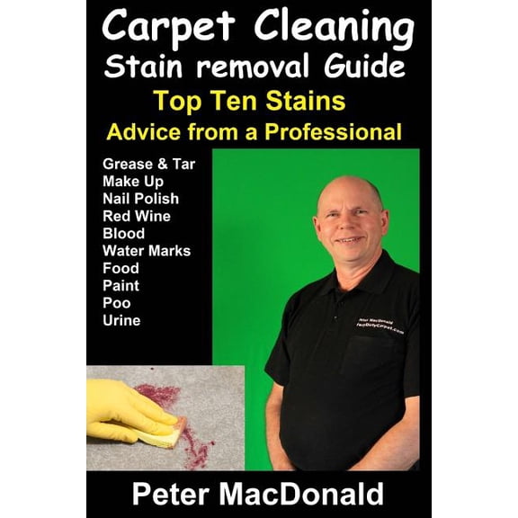Carpet Cleaning Stain Removal Guide: Top Ten Stains, Advice From a Professional (Paperback) by Peter MacDonald