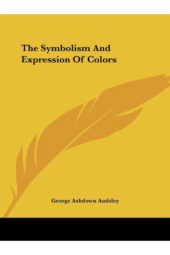 The Symbolism and Expression of Colors Paperback 1425336094 9781425336097 George Ashdown Audsley
