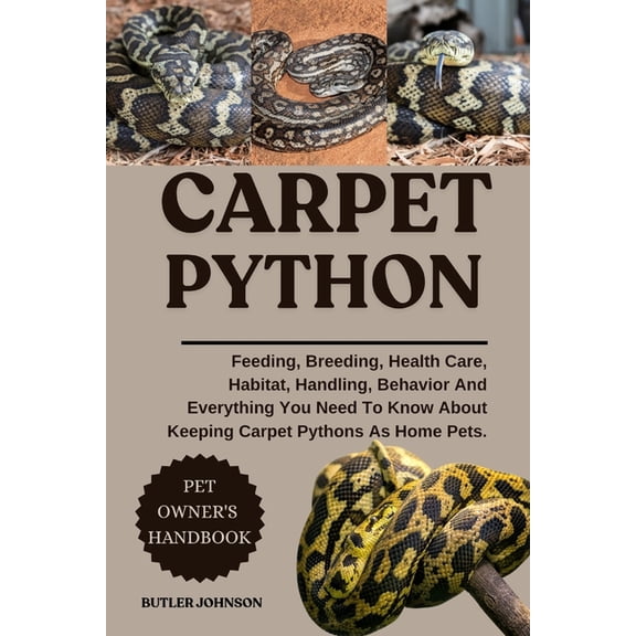 Carpet Python: Feeding, Breeding, Health Care, Habitat, Handling, Behavior And Everything You Need To Know About Keeping, (Paperback)
