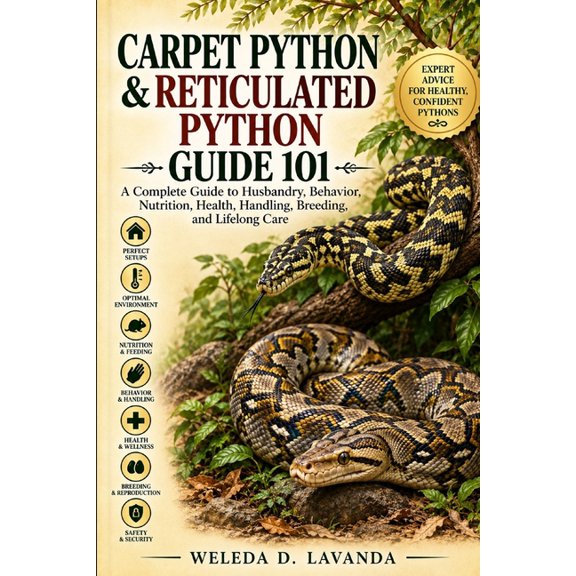 Carpet Python & Reticulated Python Guide 101: A Complete Guide to Husbandry, Behavior, Nutrition, Health, Handling, Bree, (Paperback)