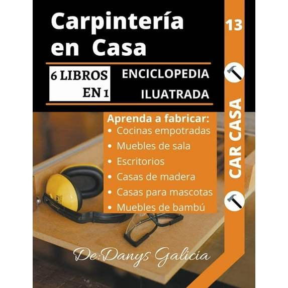 Carpintería En Casa: Carpintería en casa, 6 libros en 1. enciclopedia ilustrada: aprenda a fabricar cocinas empotradas, muebles de sala, escritorios, casas de madera, casas para mascotas y muebles de