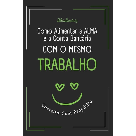 Carreira Com Propsito: Como Alimentar a Alma e a Conta Bancria Com o Mesmo Trabalho, (Paperback)