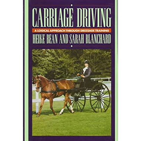 Pre-Owned Carriage Driving: A Logical Approach Through Dressage Training (Hardcover 9780876058985) by Heike Bean, Sarah Blanchard