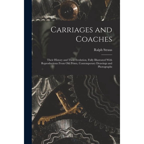 Carriages and Coaches: Their History and Their Evolution, Fully Illustrated With Reproductions From old Prints, Contempo, (Paperback)