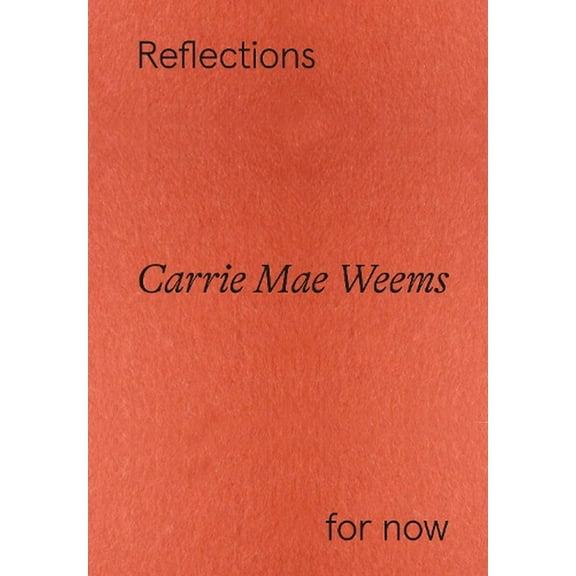 Carrie Mae Weems: Reflections for Now (Paperback)