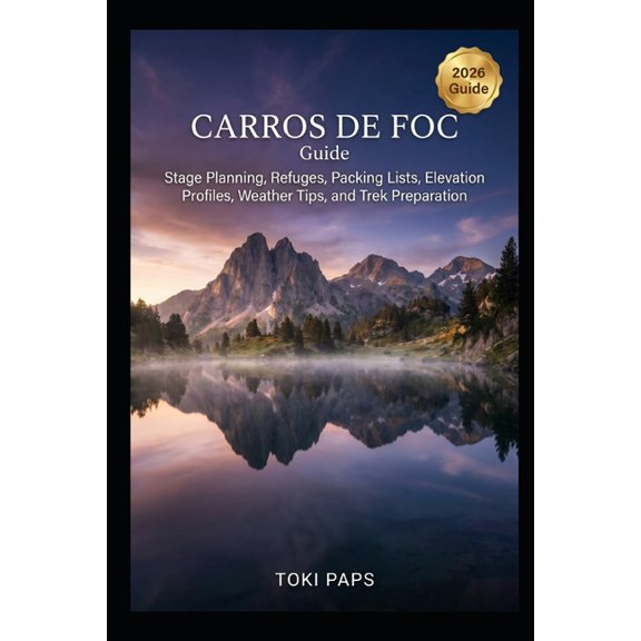 Carros de Foc Guide: Stage Planning, Refuges, Packing Lists, Elevation Profiles, Weather Tips, and Trek Preparation, (Paperback)