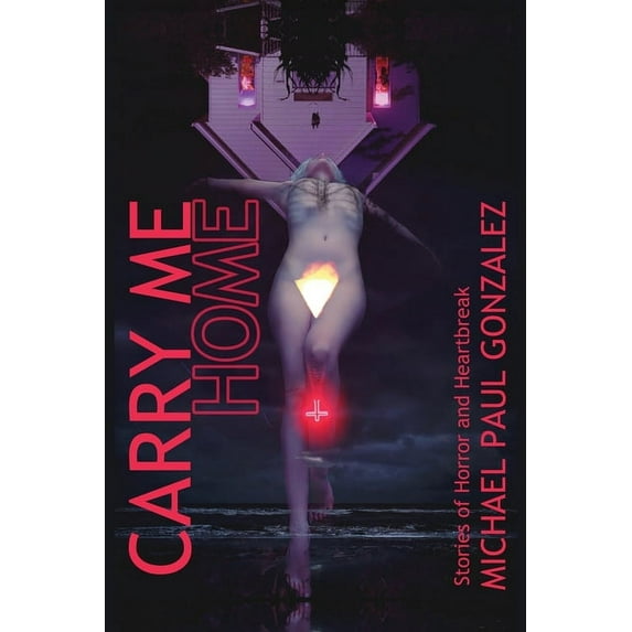 Carry Me Home: Stories of Horror and Heartbreak, (Paperback)