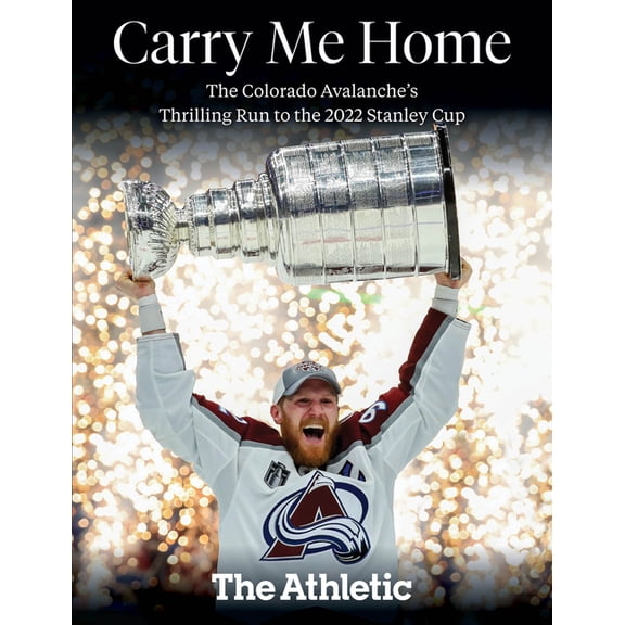 Carry Me Home: The Colorado Avalanche's Thrilling Run to the 2022 Stanley Cup, (Paperback)