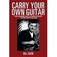 thumbnail image 1 of Carry Your Own Guitar: From Abandoned Child to Legendary Musician - The True Story of Bill Aken (Paperback), 1 of 1