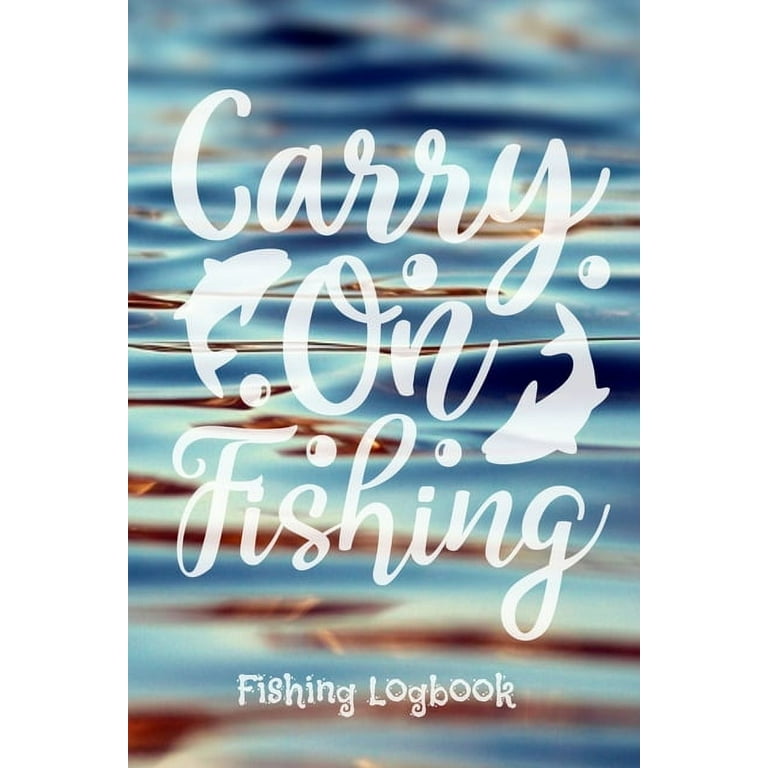 Carry on fishing : fishing logbook fishermans records details date