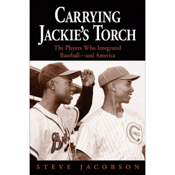Carrying Jackie's Torch : The Players Who Integrated Baseball And America