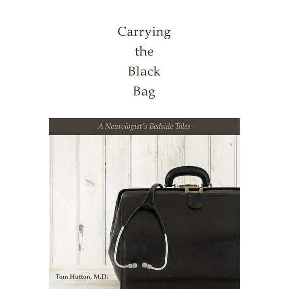 Carrying the Black Bag: A Neurologist's Bedside Tales, (Hardcover)