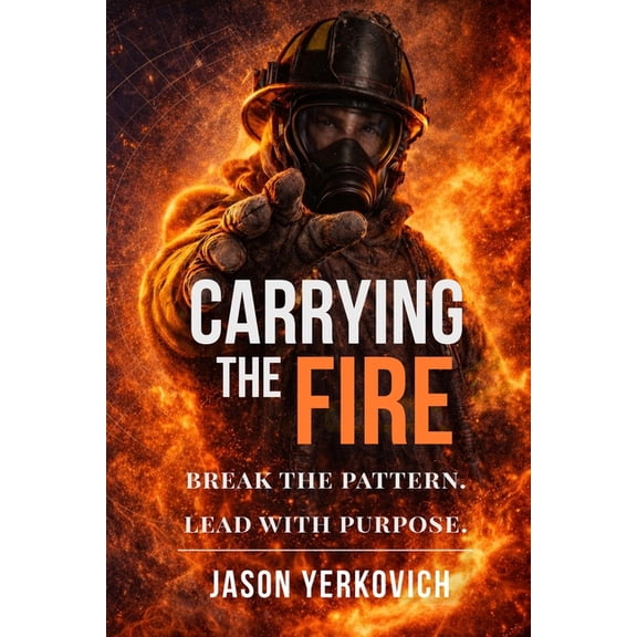 Carrying the Fire: : Break the Pattern. Lead with Purpose., (Paperback)