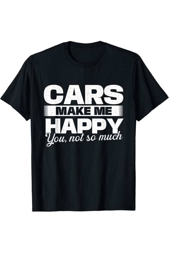 Cars Make Me Happy - Car Lover Autoshop Owner Racing T-Shirtmen and women can wear, black, white, gifts.S,M,L,XL,2XL,3XL,344XL
