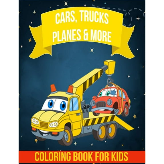 Cars, Trucks, Planes and More Coloring Book For Kids: Cars, Trucks, Planes Coloring Book: Fun Vehicle Coloring Gift Book for Kids Ages 4-8, Color Cars, Trucks, Planes, & More (Paperback)