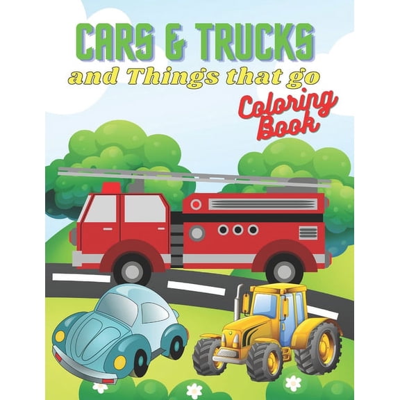Cars & Trucks and Things that go Coloring Book: Cars, Trucks, Tractors & More, for kids & toddlers 3-8 (Coloring Book fo, (Paperback)
