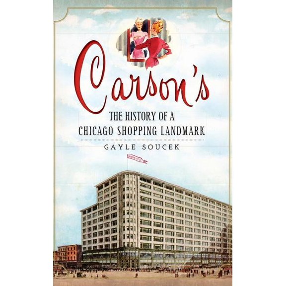 Carson's: The History of a Chicago Shopping Landmark, (Hardcover)