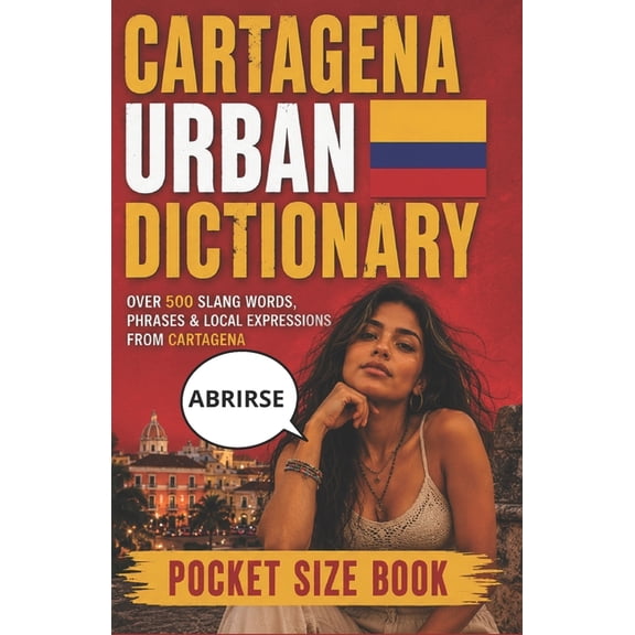Cartagena Urban Dictionary: 500 Cartagena Slang Words, Street Expressions, and Local Sayings Explained in English, (Paperback)