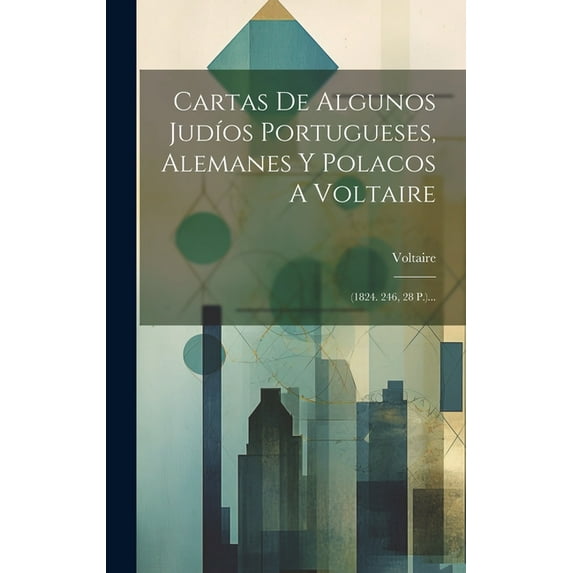 Cartas De Algunos Judíos Portugueses, Alemanes Y Polacos A Voltaire: (1824. 246, 28 P.)... (Hardcover)