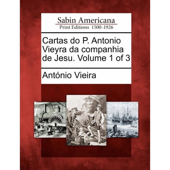 Cartas Do P. Antonio Vieyra Da Companhia de Jesu. Volume 1 of 3 Paperback