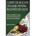 thumbnail image 1 of Carte de bucate vegane pentru Ã®ncep&amp;#259;tori 2023: Re&amp;#539;ete incredibil de u&amp;#537;oare pe baz&amp;#259; d, (Paperback), 1 of 1