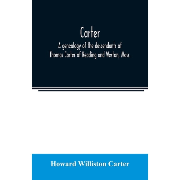 Carter, a genealogy of the descendants of Thomas Carter of Reading and Weston, Mass., and of Hebron and Warren, Ct. Also, (Paperback)